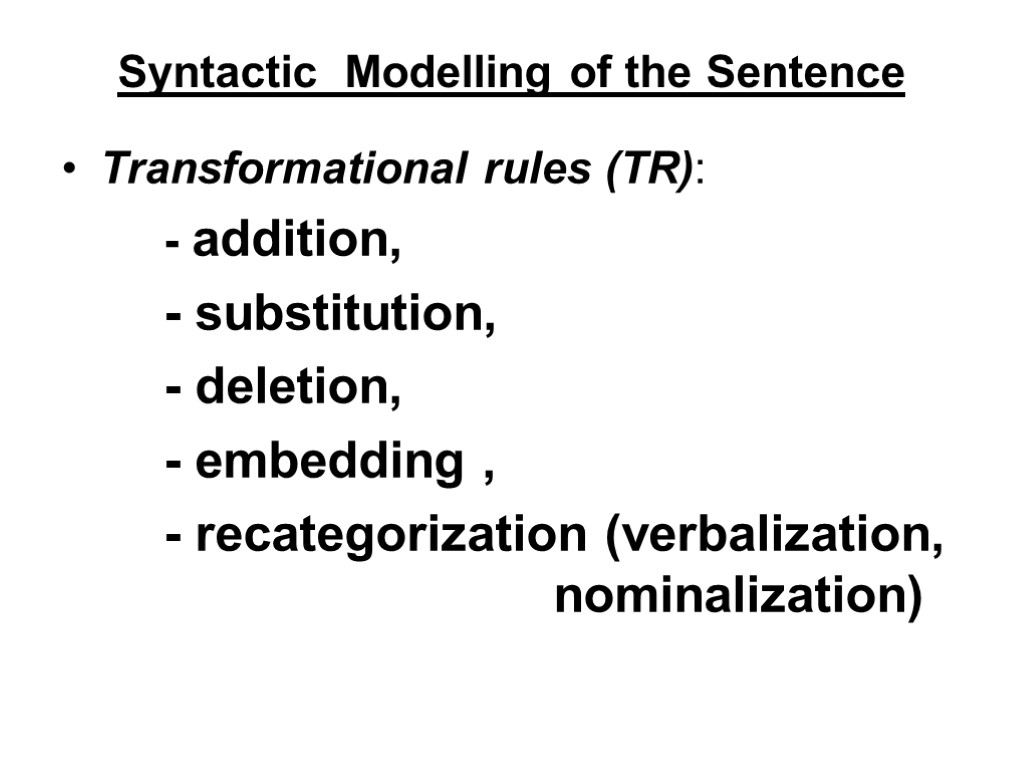 Syntactic Modelling of the Sentence Transformational rules (TR): - addition, - substitution, - deletion,